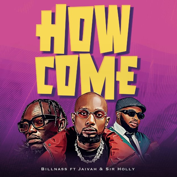 Music Audio : Billnass Ft Jaivah & Sir Holly – How Come