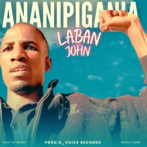 Laban John – Ananipigania