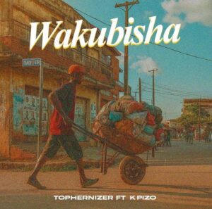 Tophernizer ft K Pizo – Wakubisha