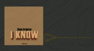 CHOLO BRIGHTER – I KNOW
