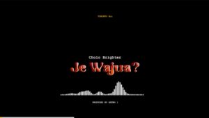 CHOLO BRIGHTER – JE WAJUA
