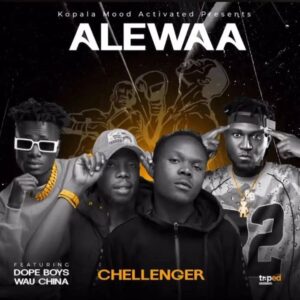 Challenger Ft dope boys & wau china – Alewa